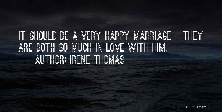 Irene Thomas Quotes: It Should Be A Very Happy Marriage - They Are Both So Much In Love With Him.