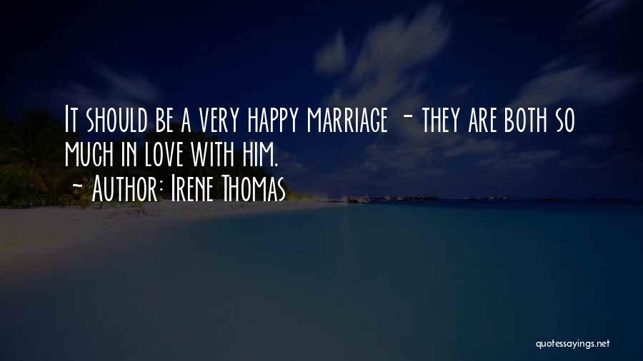 Irene Thomas Quotes: It Should Be A Very Happy Marriage - They Are Both So Much In Love With Him.