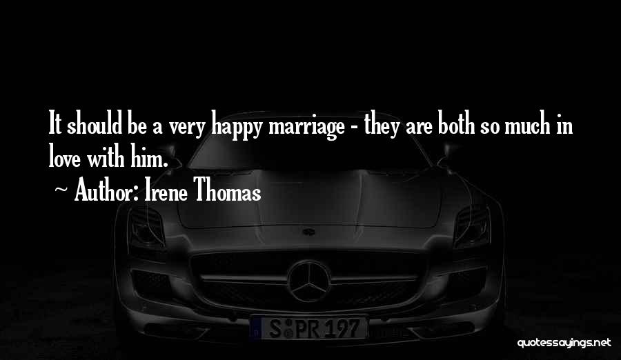 Irene Thomas Quotes: It Should Be A Very Happy Marriage - They Are Both So Much In Love With Him.