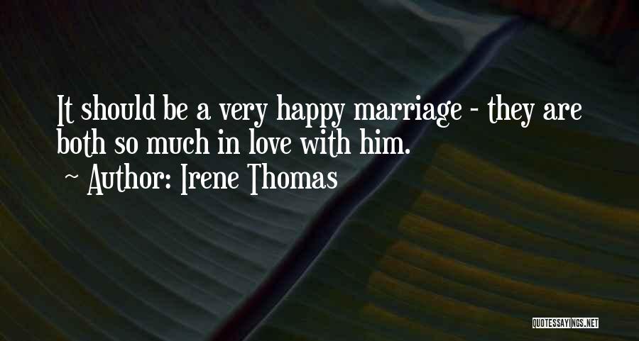 Irene Thomas Quotes: It Should Be A Very Happy Marriage - They Are Both So Much In Love With Him.