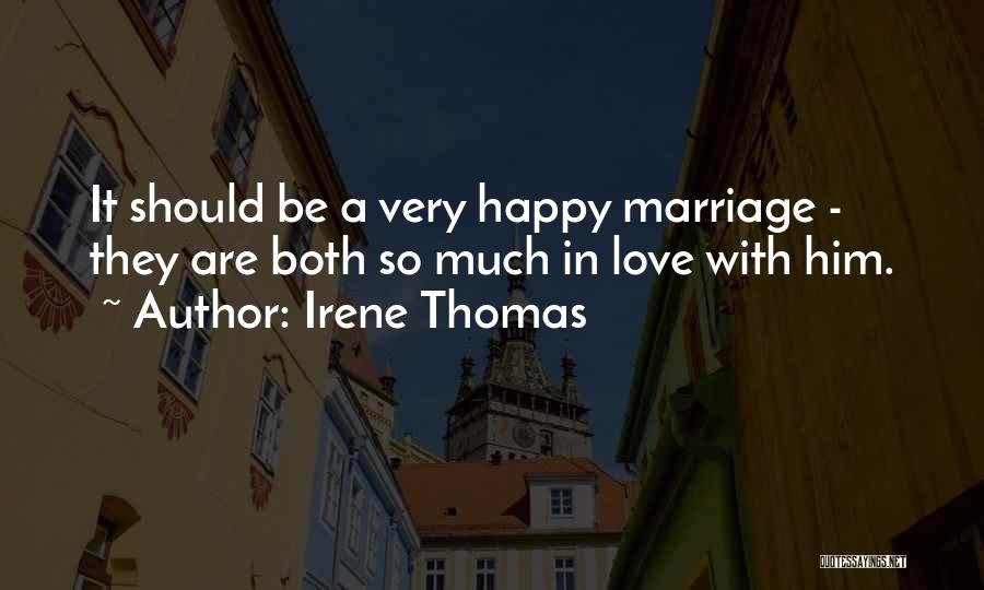 Irene Thomas Quotes: It Should Be A Very Happy Marriage - They Are Both So Much In Love With Him.