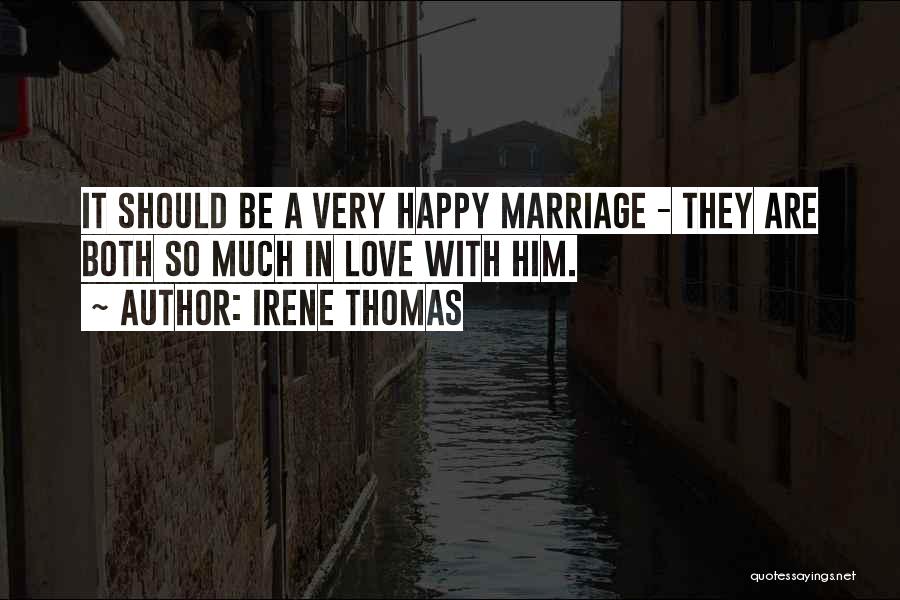 Irene Thomas Quotes: It Should Be A Very Happy Marriage - They Are Both So Much In Love With Him.