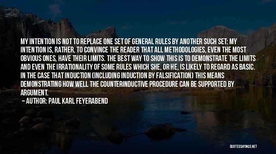 Paul Karl Feyerabend Quotes: My Intention Is Not To Replace One Set Of General Rules By Another Such Set: My Intention Is, Rather, To