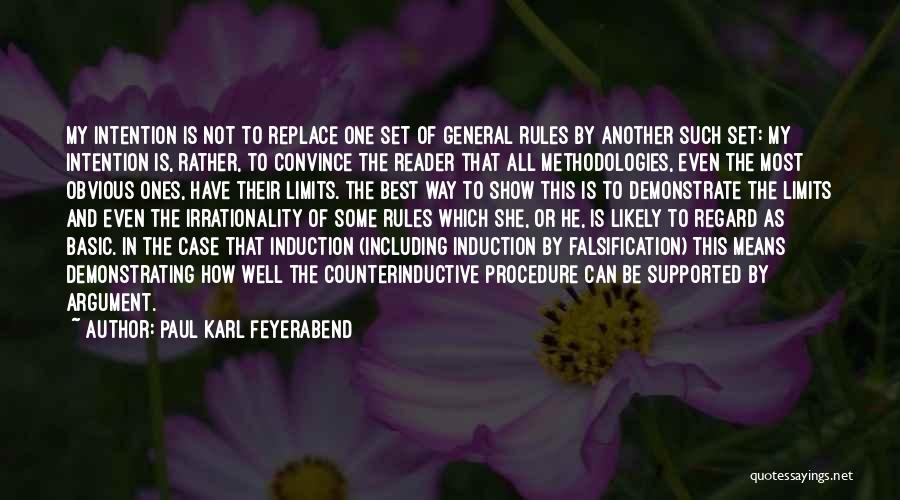 Paul Karl Feyerabend Quotes: My Intention Is Not To Replace One Set Of General Rules By Another Such Set: My Intention Is, Rather, To