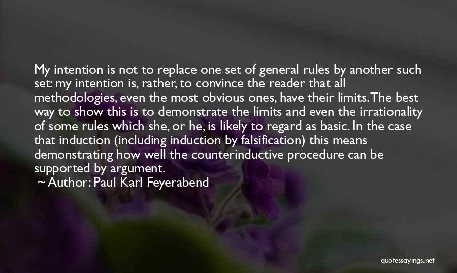 Paul Karl Feyerabend Quotes: My Intention Is Not To Replace One Set Of General Rules By Another Such Set: My Intention Is, Rather, To