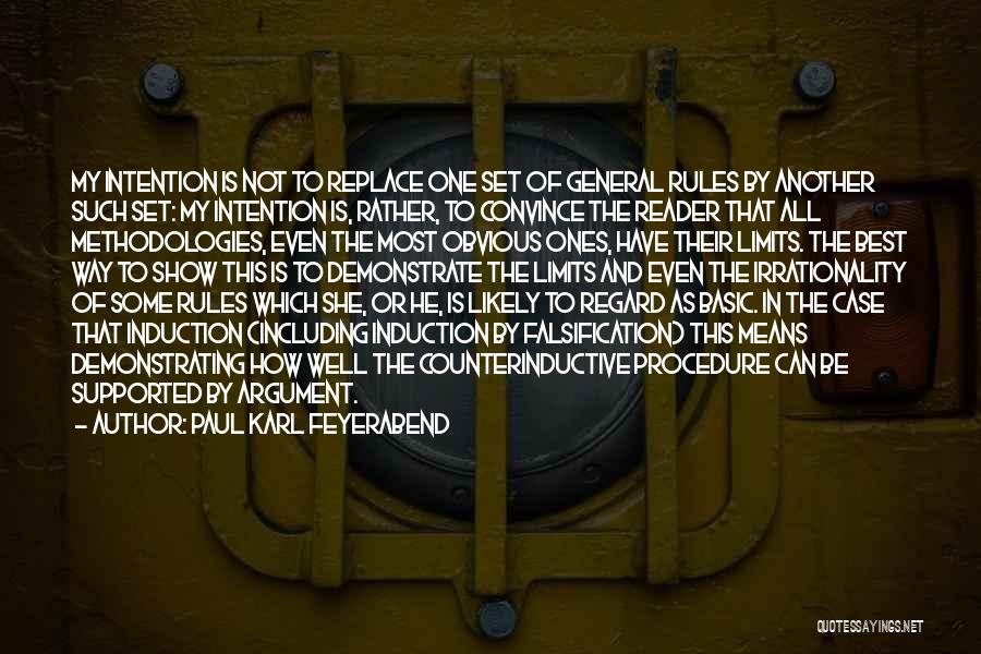 Paul Karl Feyerabend Quotes: My Intention Is Not To Replace One Set Of General Rules By Another Such Set: My Intention Is, Rather, To