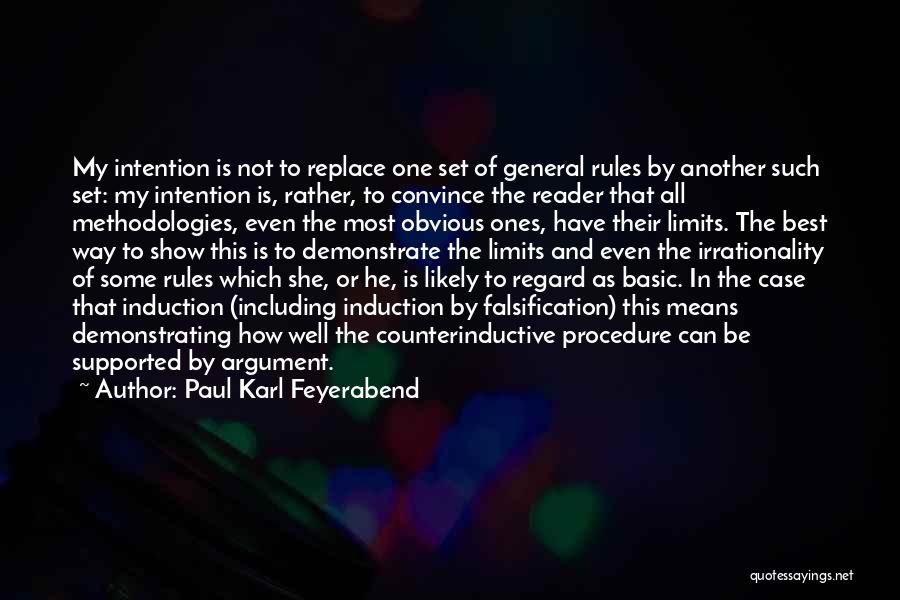 Paul Karl Feyerabend Quotes: My Intention Is Not To Replace One Set Of General Rules By Another Such Set: My Intention Is, Rather, To