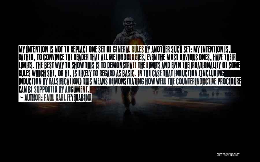 Paul Karl Feyerabend Quotes: My Intention Is Not To Replace One Set Of General Rules By Another Such Set: My Intention Is, Rather, To