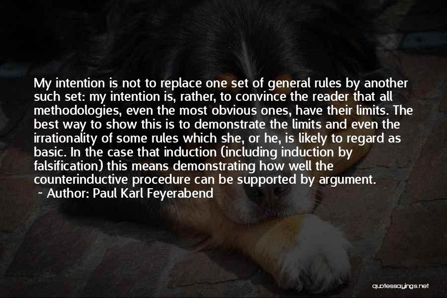 Paul Karl Feyerabend Quotes: My Intention Is Not To Replace One Set Of General Rules By Another Such Set: My Intention Is, Rather, To