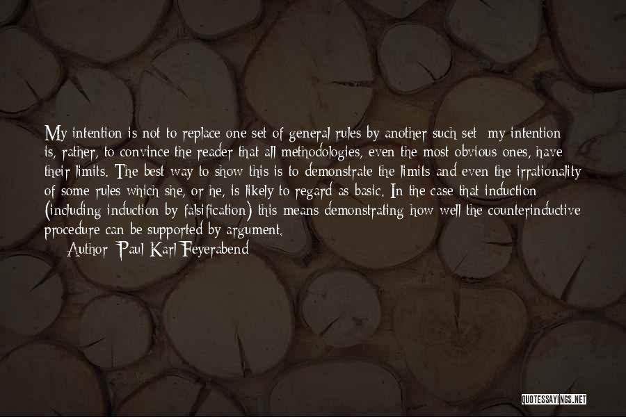 Paul Karl Feyerabend Quotes: My Intention Is Not To Replace One Set Of General Rules By Another Such Set: My Intention Is, Rather, To