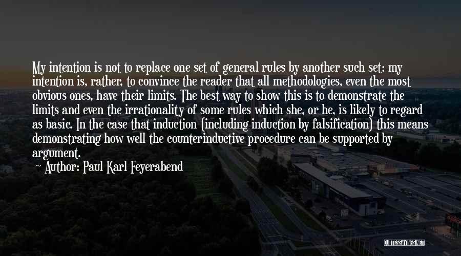 Paul Karl Feyerabend Quotes: My Intention Is Not To Replace One Set Of General Rules By Another Such Set: My Intention Is, Rather, To