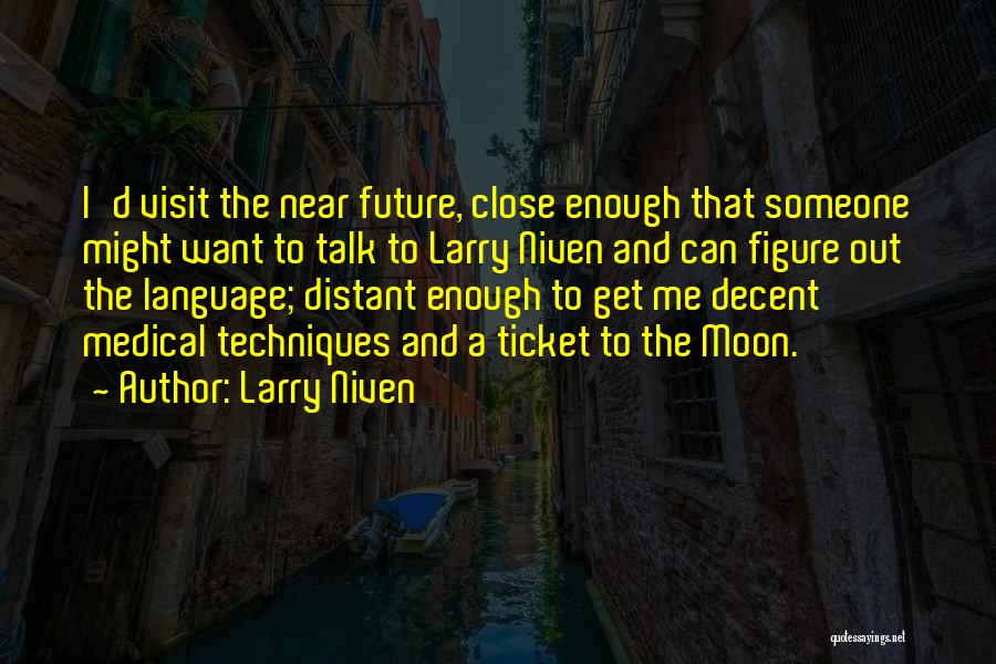Larry Niven Quotes: I'd Visit The Near Future, Close Enough That Someone Might Want To Talk To Larry Niven And Can Figure Out