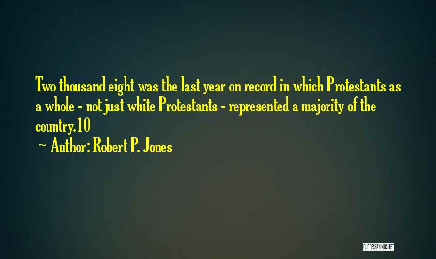 Robert P. Jones Quotes: Two Thousand Eight Was The Last Year On Record In Which Protestants As A Whole - Not Just White Protestants