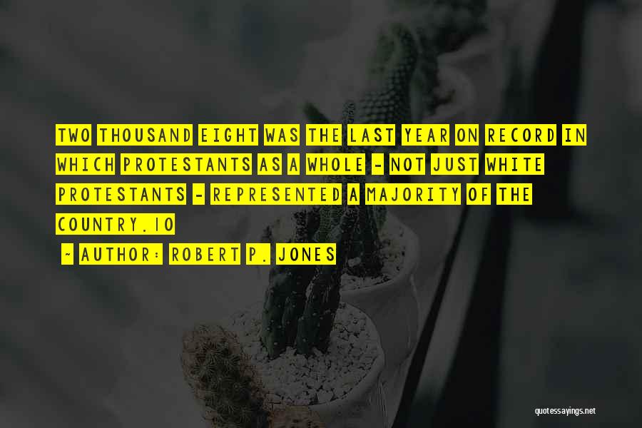 Robert P. Jones Quotes: Two Thousand Eight Was The Last Year On Record In Which Protestants As A Whole - Not Just White Protestants