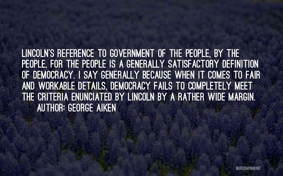 George Aiken Quotes: Lincoln's Reference To Government Of The People, By The People, For The People Is A Generally Satisfactory Definition Of Democracy.
