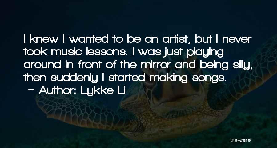 Lykke Li Quotes: I Knew I Wanted To Be An Artist, But I Never Took Music Lessons. I Was Just Playing Around In