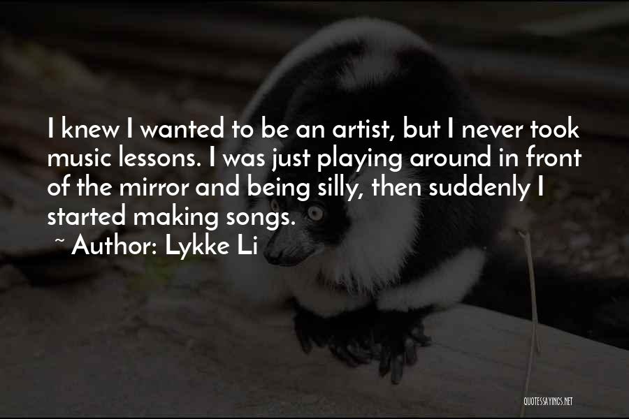 Lykke Li Quotes: I Knew I Wanted To Be An Artist, But I Never Took Music Lessons. I Was Just Playing Around In