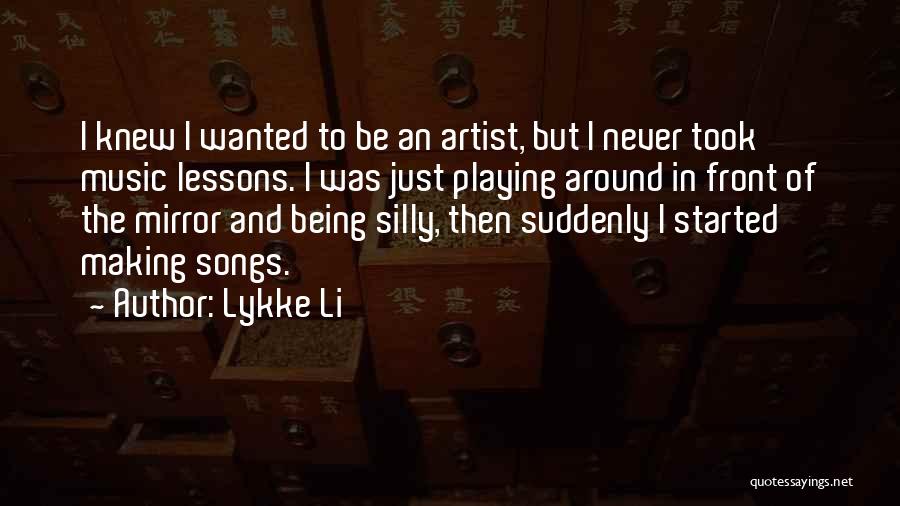 Lykke Li Quotes: I Knew I Wanted To Be An Artist, But I Never Took Music Lessons. I Was Just Playing Around In