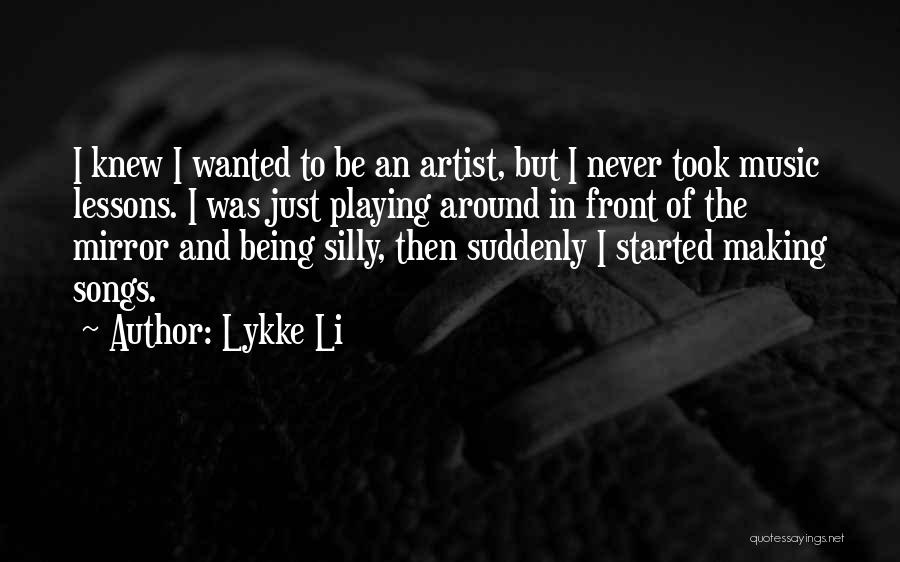 Lykke Li Quotes: I Knew I Wanted To Be An Artist, But I Never Took Music Lessons. I Was Just Playing Around In