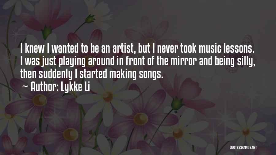 Lykke Li Quotes: I Knew I Wanted To Be An Artist, But I Never Took Music Lessons. I Was Just Playing Around In