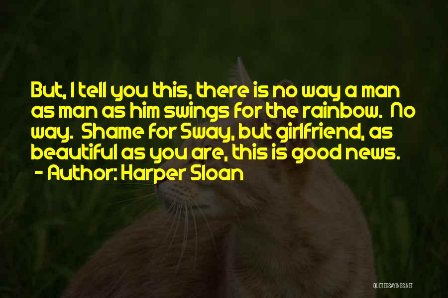 Harper Sloan Quotes: But, I Tell You This, There Is No Way A Man As Man As Him Swings For The Rainbow. No