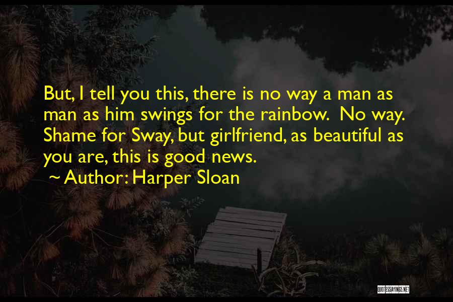 Harper Sloan Quotes: But, I Tell You This, There Is No Way A Man As Man As Him Swings For The Rainbow. No