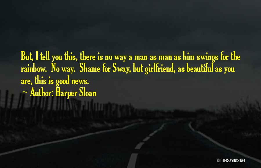 Harper Sloan Quotes: But, I Tell You This, There Is No Way A Man As Man As Him Swings For The Rainbow. No