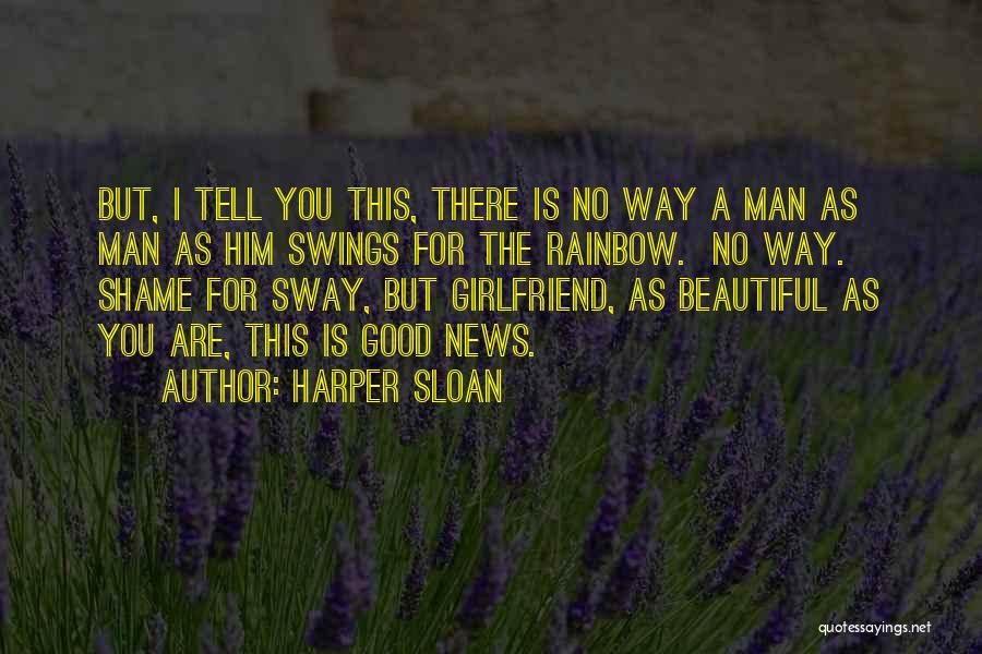 Harper Sloan Quotes: But, I Tell You This, There Is No Way A Man As Man As Him Swings For The Rainbow. No