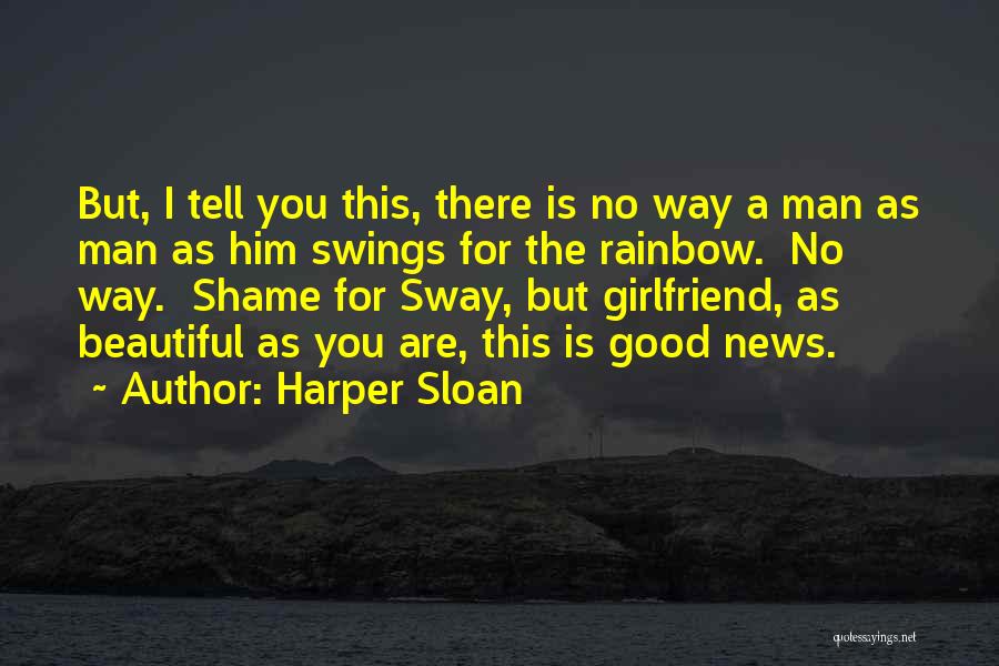 Harper Sloan Quotes: But, I Tell You This, There Is No Way A Man As Man As Him Swings For The Rainbow. No