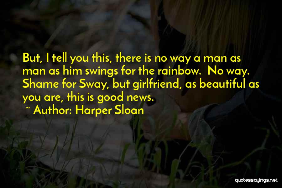Harper Sloan Quotes: But, I Tell You This, There Is No Way A Man As Man As Him Swings For The Rainbow. No