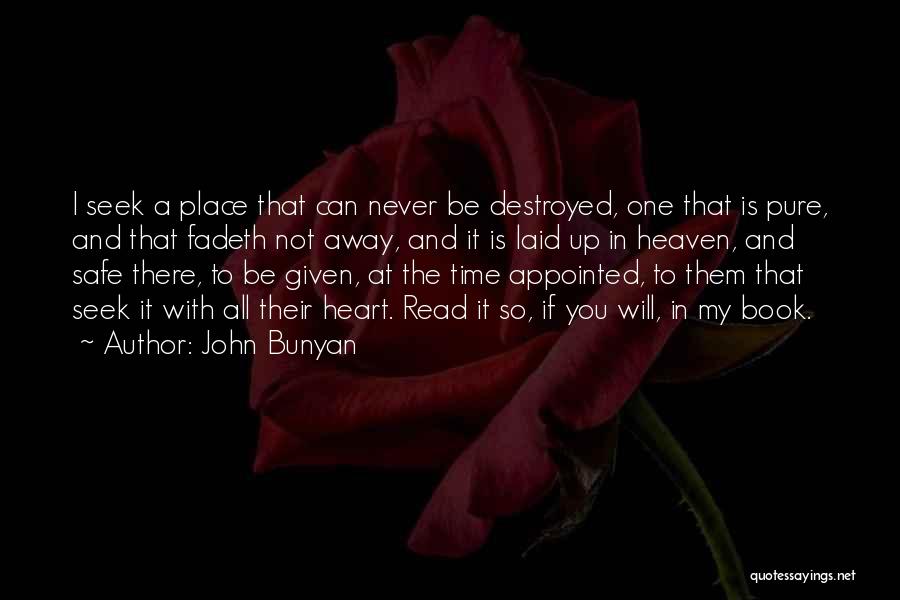 John Bunyan Quotes: I Seek A Place That Can Never Be Destroyed, One That Is Pure, And That Fadeth Not Away, And It