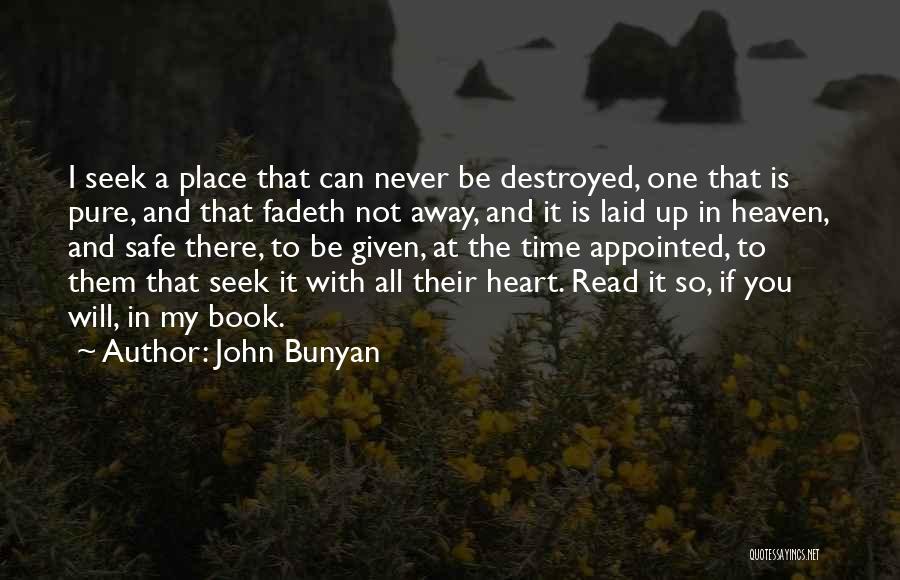 John Bunyan Quotes: I Seek A Place That Can Never Be Destroyed, One That Is Pure, And That Fadeth Not Away, And It