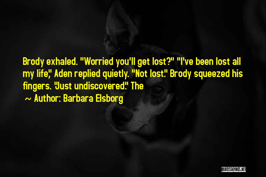 Barbara Elsborg Quotes: Brody Exhaled. Worried You'll Get Lost? I've Been Lost All My Life, Aden Replied Quietly. Not Lost. Brody Squeezed His