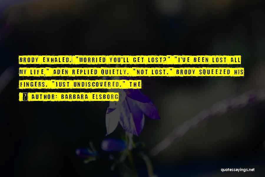 Barbara Elsborg Quotes: Brody Exhaled. Worried You'll Get Lost? I've Been Lost All My Life, Aden Replied Quietly. Not Lost. Brody Squeezed His