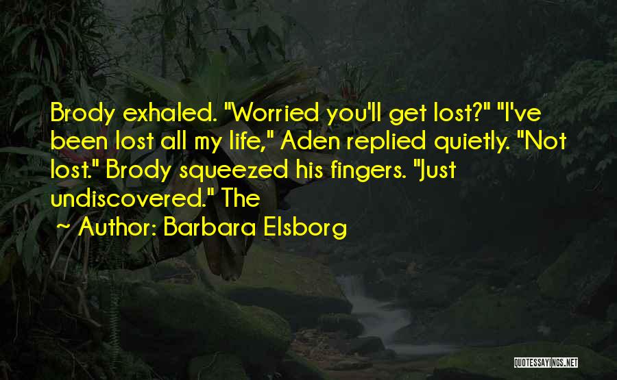 Barbara Elsborg Quotes: Brody Exhaled. Worried You'll Get Lost? I've Been Lost All My Life, Aden Replied Quietly. Not Lost. Brody Squeezed His