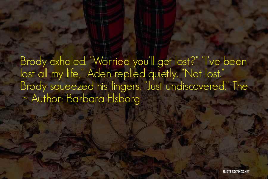 Barbara Elsborg Quotes: Brody Exhaled. Worried You'll Get Lost? I've Been Lost All My Life, Aden Replied Quietly. Not Lost. Brody Squeezed His