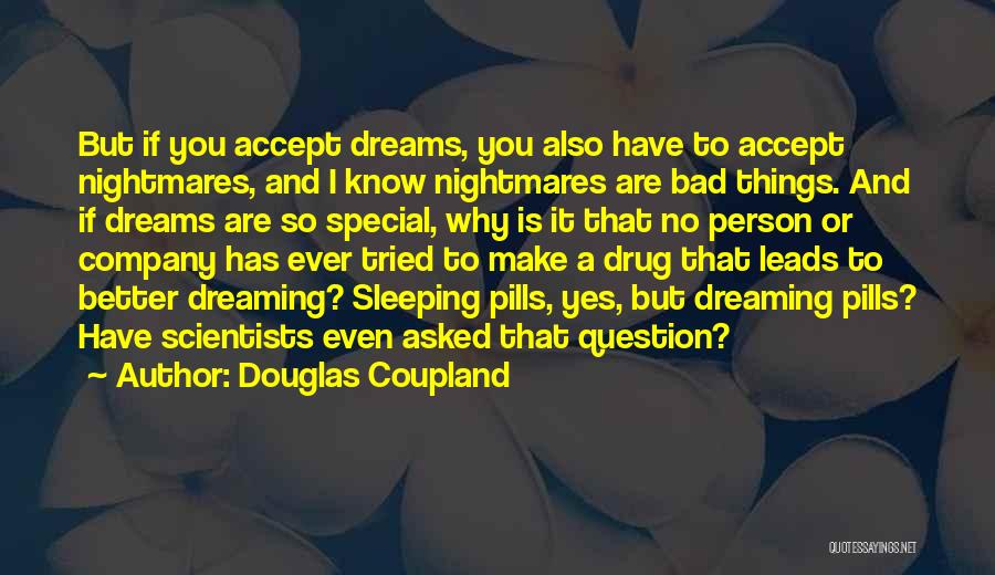 Douglas Coupland Quotes: But If You Accept Dreams, You Also Have To Accept Nightmares, And I Know Nightmares Are Bad Things. And If