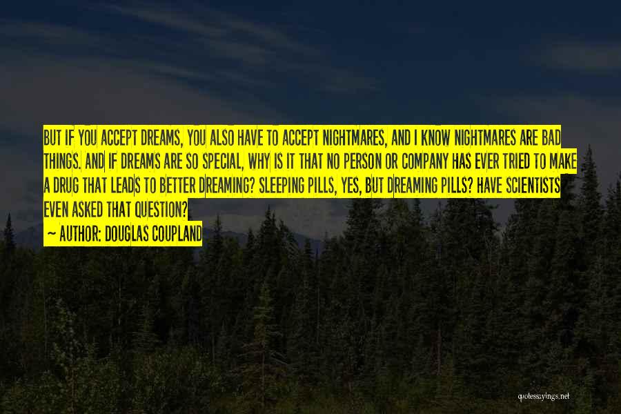 Douglas Coupland Quotes: But If You Accept Dreams, You Also Have To Accept Nightmares, And I Know Nightmares Are Bad Things. And If