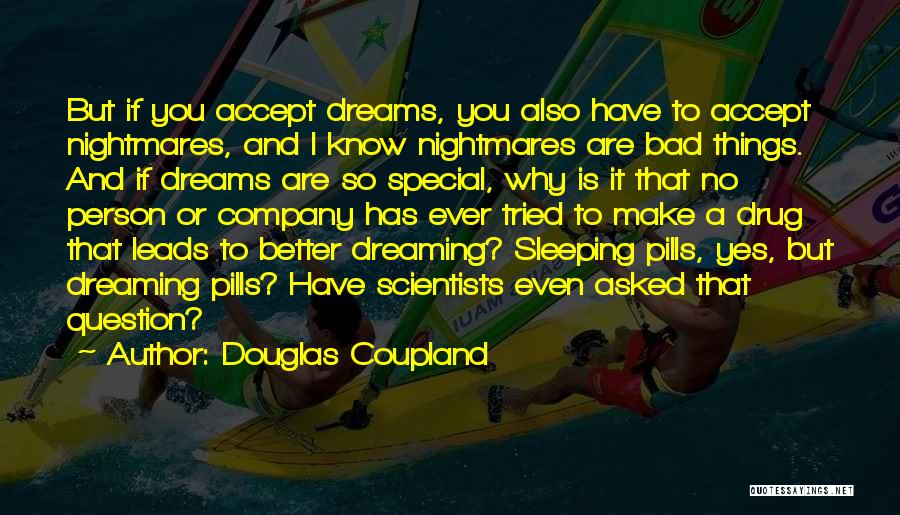 Douglas Coupland Quotes: But If You Accept Dreams, You Also Have To Accept Nightmares, And I Know Nightmares Are Bad Things. And If