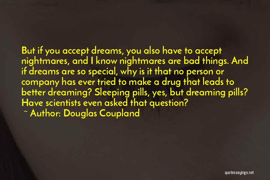 Douglas Coupland Quotes: But If You Accept Dreams, You Also Have To Accept Nightmares, And I Know Nightmares Are Bad Things. And If