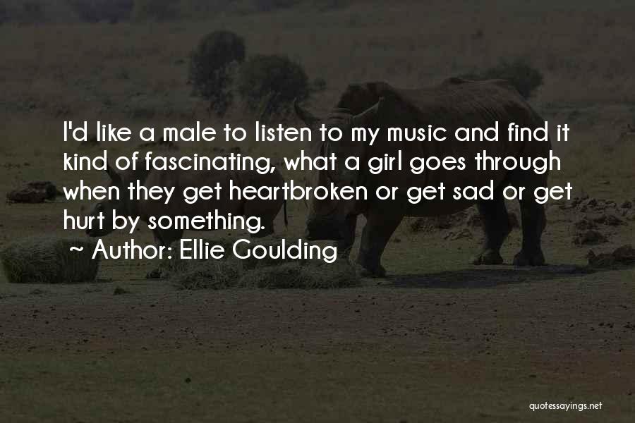 Ellie Goulding Quotes: I'd Like A Male To Listen To My Music And Find It Kind Of Fascinating, What A Girl Goes Through