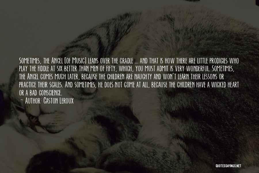 Gaston Leroux Quotes: Sometimes, The Angel [of Music] Leans Over The Cradle ... And That Is How There Are Little Prodigies Who Play