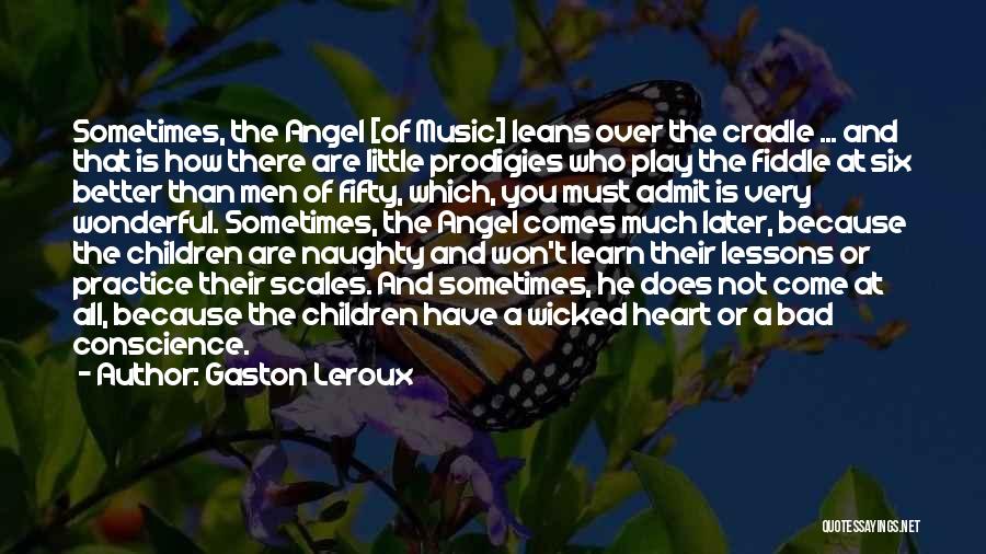 Gaston Leroux Quotes: Sometimes, The Angel [of Music] Leans Over The Cradle ... And That Is How There Are Little Prodigies Who Play