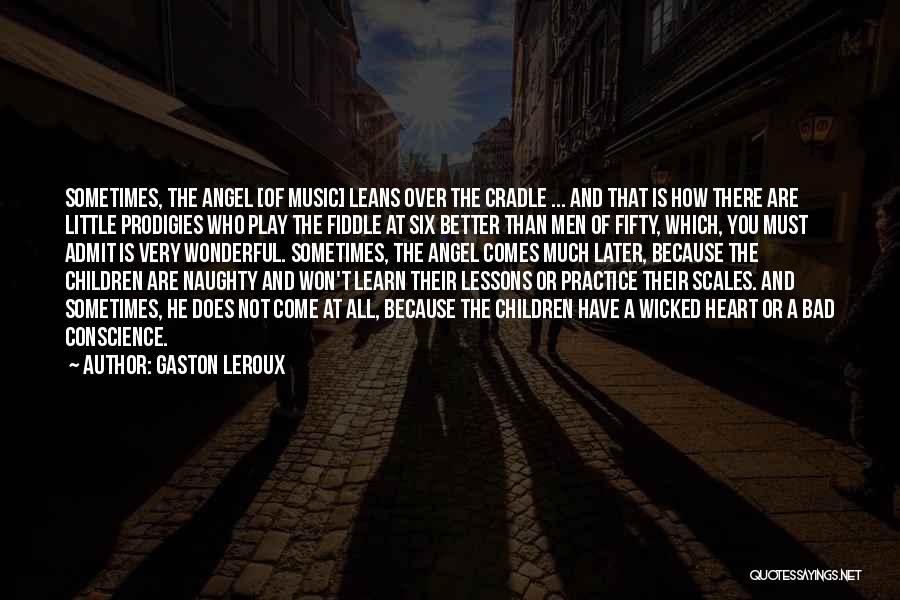 Gaston Leroux Quotes: Sometimes, The Angel [of Music] Leans Over The Cradle ... And That Is How There Are Little Prodigies Who Play