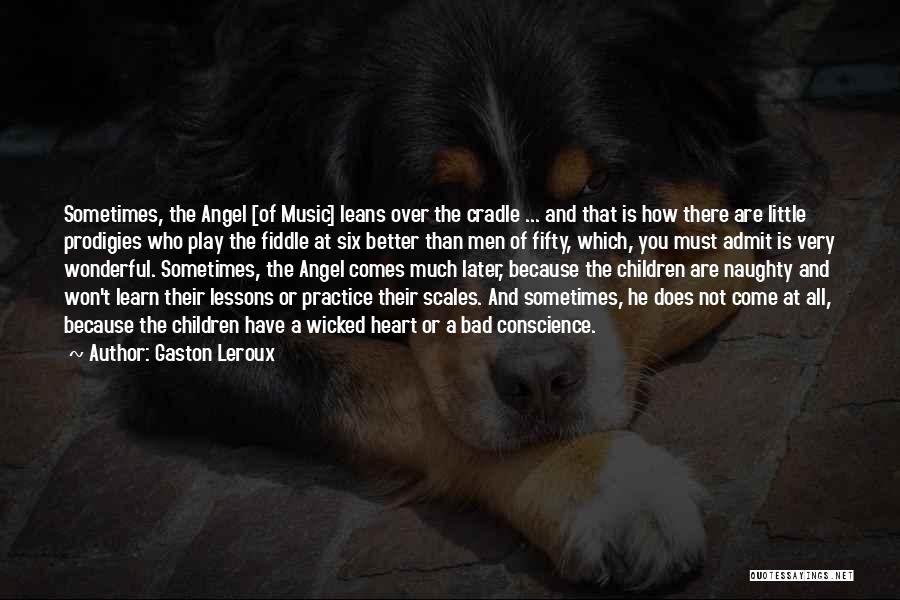 Gaston Leroux Quotes: Sometimes, The Angel [of Music] Leans Over The Cradle ... And That Is How There Are Little Prodigies Who Play