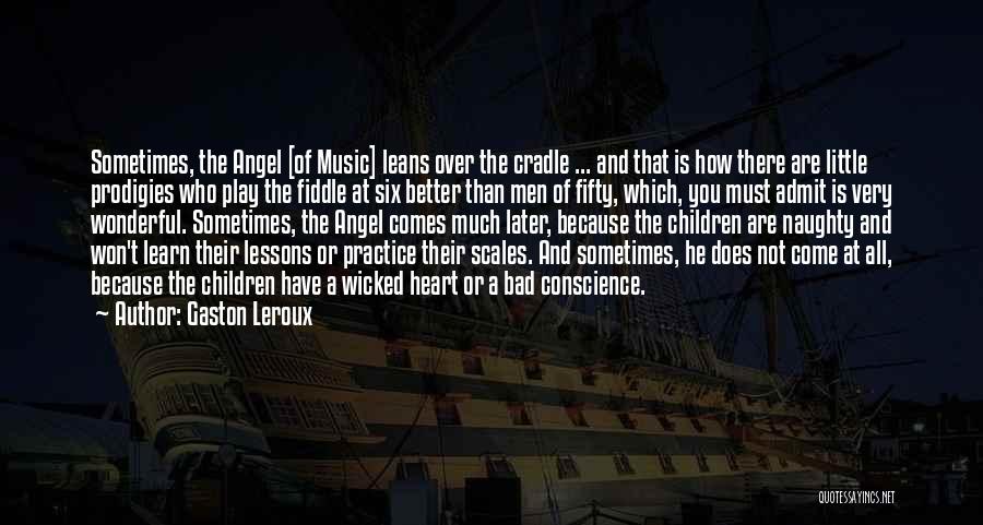 Gaston Leroux Quotes: Sometimes, The Angel [of Music] Leans Over The Cradle ... And That Is How There Are Little Prodigies Who Play