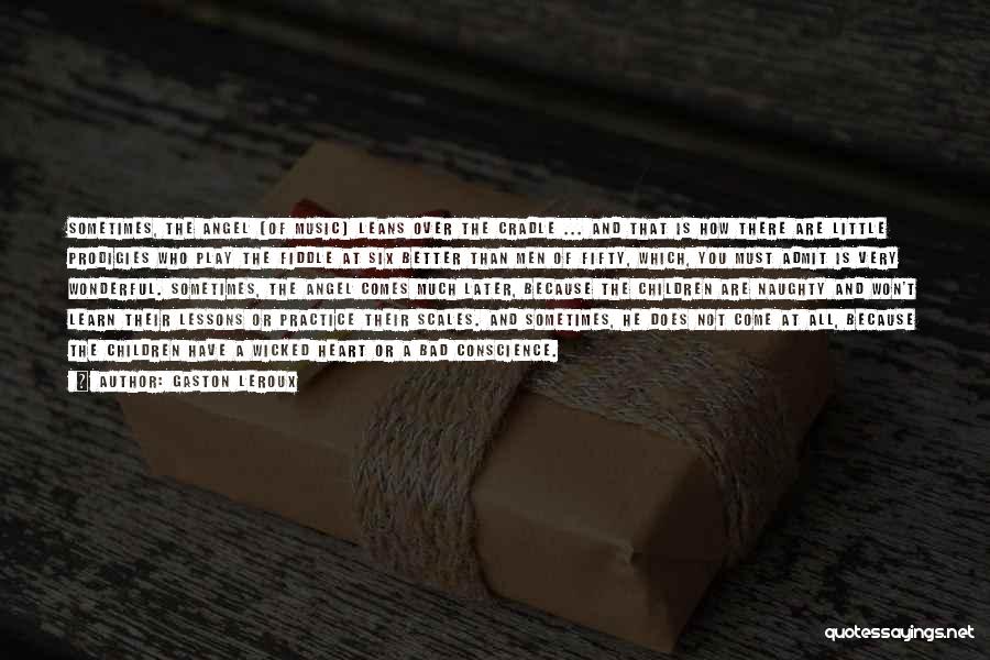 Gaston Leroux Quotes: Sometimes, The Angel [of Music] Leans Over The Cradle ... And That Is How There Are Little Prodigies Who Play
