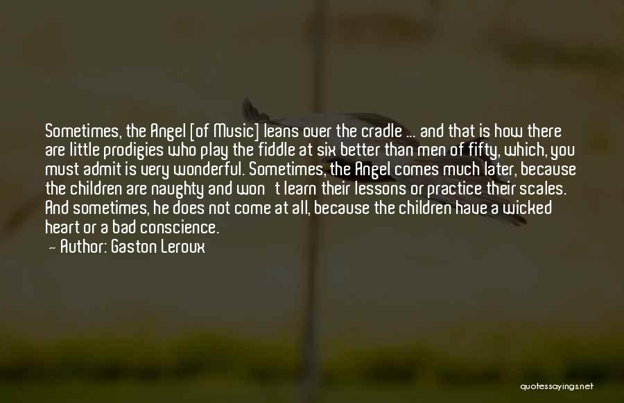 Gaston Leroux Quotes: Sometimes, The Angel [of Music] Leans Over The Cradle ... And That Is How There Are Little Prodigies Who Play