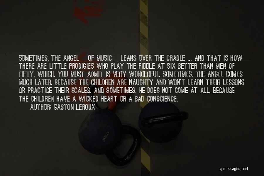 Gaston Leroux Quotes: Sometimes, The Angel [of Music] Leans Over The Cradle ... And That Is How There Are Little Prodigies Who Play