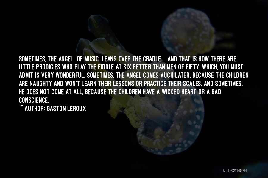 Gaston Leroux Quotes: Sometimes, The Angel [of Music] Leans Over The Cradle ... And That Is How There Are Little Prodigies Who Play